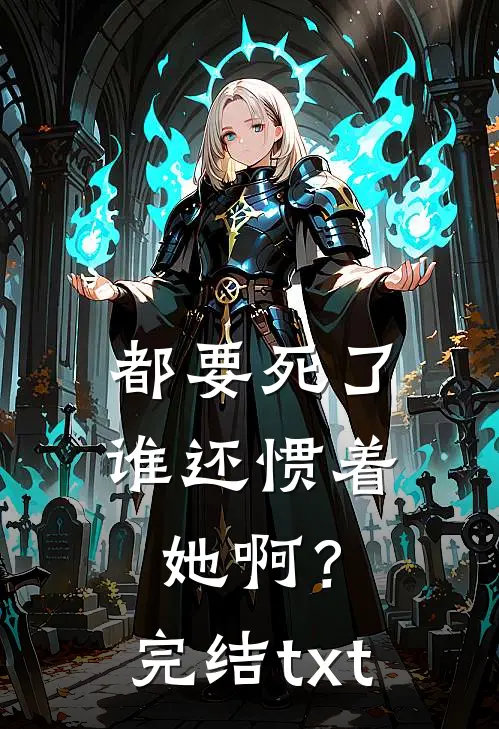 都要死了，谁还惯着她啊？完结txt