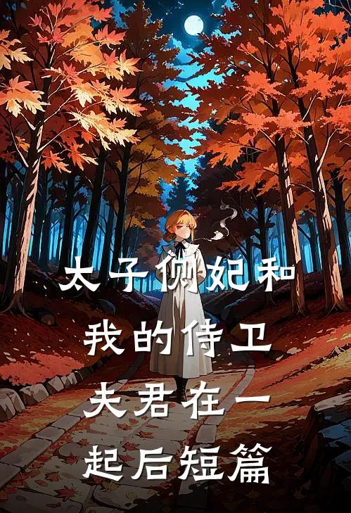 太子侧妃和我的侍卫夫君在一起后短篇