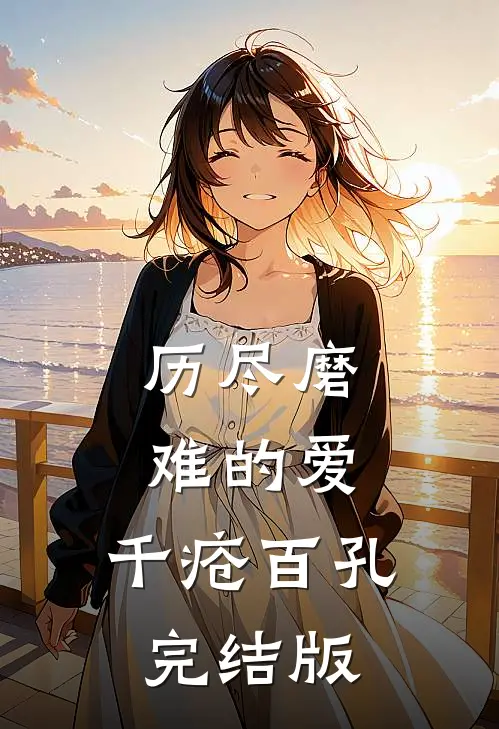 历尽磨难的爱，千疮百孔完结版