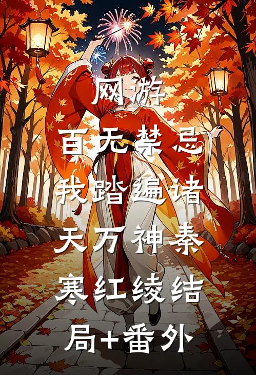 网游：百无禁忌，我踏遍诸天万神秦寒红绫结局+番外