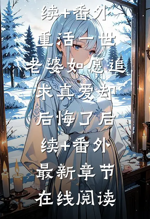 重活一世,老婆如愿追求真爱却后悔了后续+番外