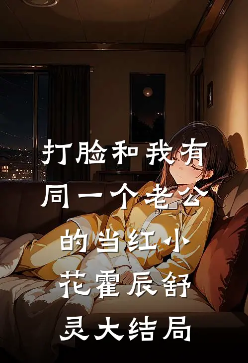 打脸和我有同一个老公的当红小花霍辰舒灵大结局