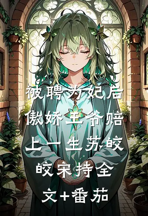 被聘为妃后，傲娇王爷赔上一生苏皎皎宋持全文+番茄