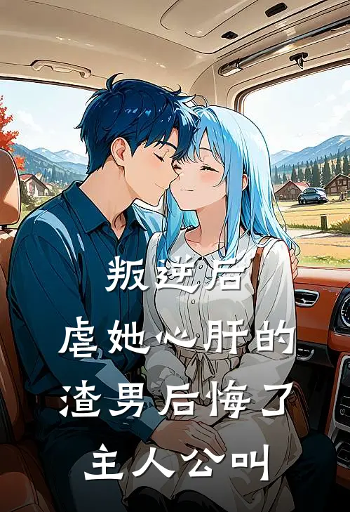 叛逆后，虐她心肝的渣男后悔了主人公叫