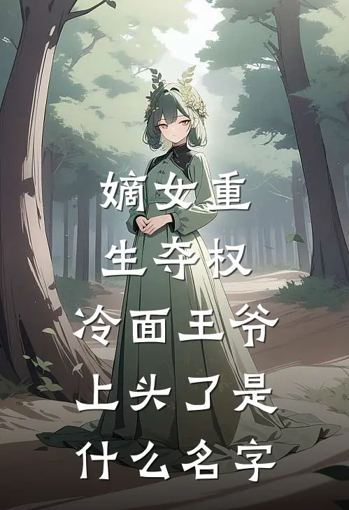 嫡女重生夺权，冷面王爷上头了是什么名字