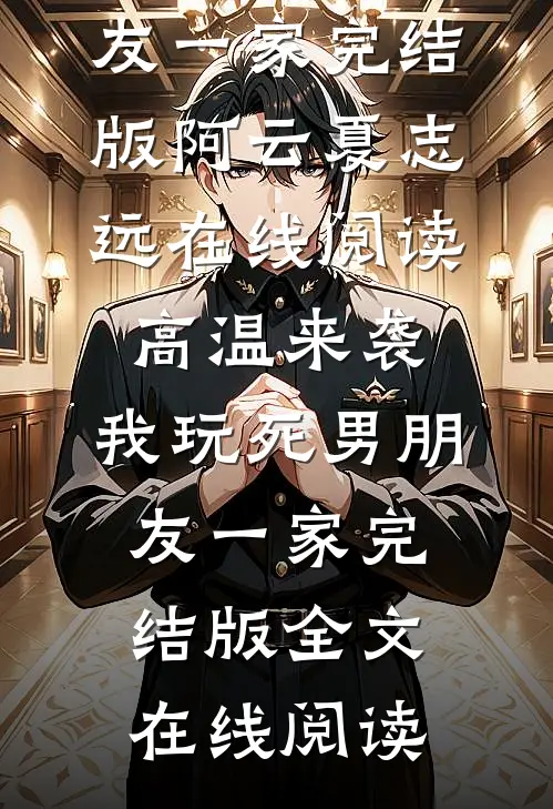 高温来袭,我玩死男朋友一家完结版