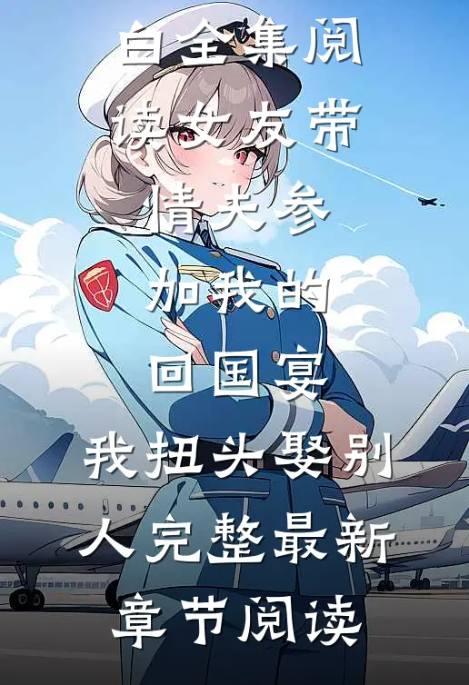 女友带情夫参加我的回国宴,我扭头娶别人完整