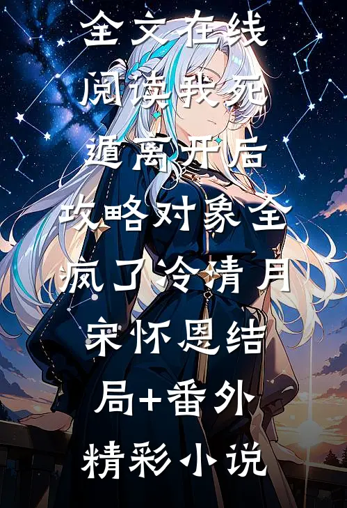 我死遁离开后,攻略对象全疯了冷清月宋怀恩结局+番外