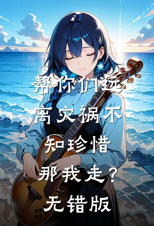 帮你们远离灾祸不知珍惜，那我走？无错版