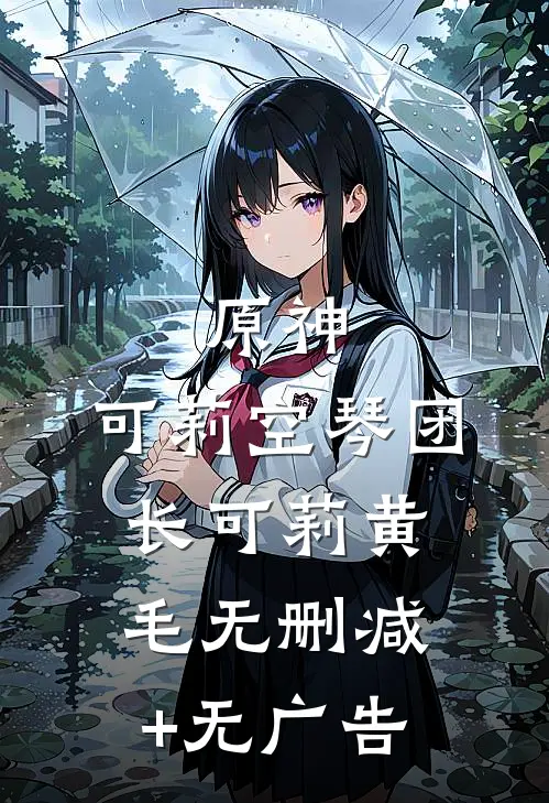 原神：可莉空琴团长可莉黄毛无删减+无广告