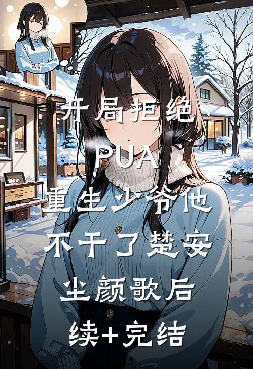 开局拒绝PUA，重生少爷他不干了楚安尘颜歌后续+完结
