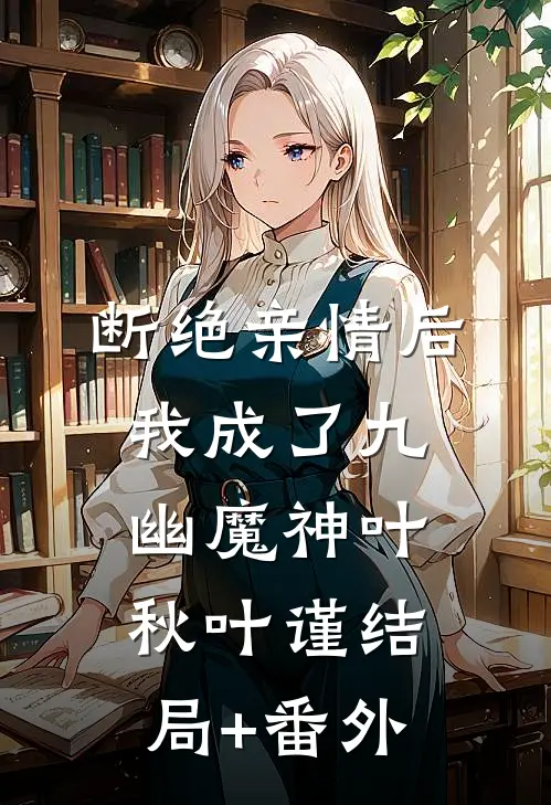 断绝亲情后，我成了九幽魔神叶秋叶谨结局+番外