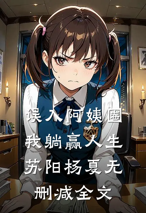 误入阿姨圈，我躺赢人生苏阳杨夏无删减全文