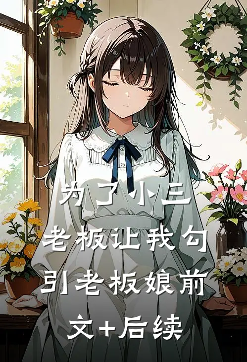 为了小三，老板让我勾引老板娘前文+后续