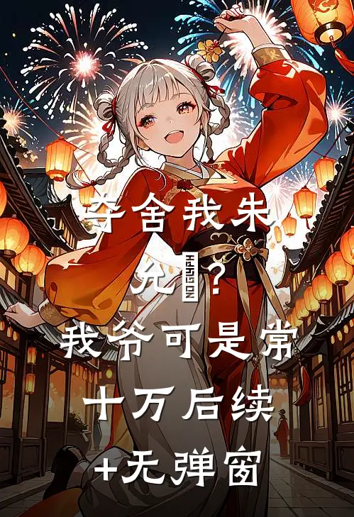 夺舍我朱允熥？我爷可是常十万后续+无弹窗