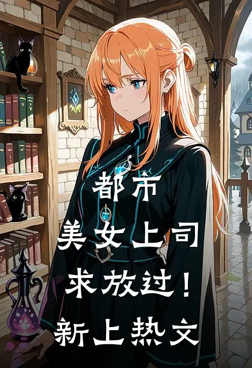 都市：美女上司，求放过！新上热文