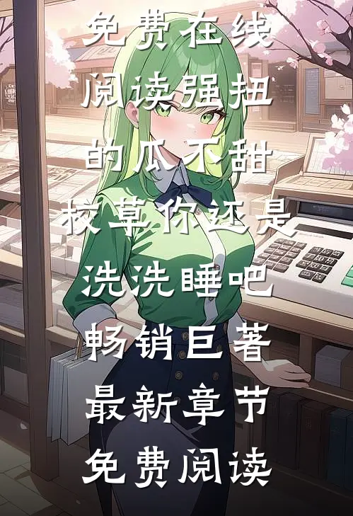 强扭的瓜不甜，校草你还是洗洗睡吧畅销巨著