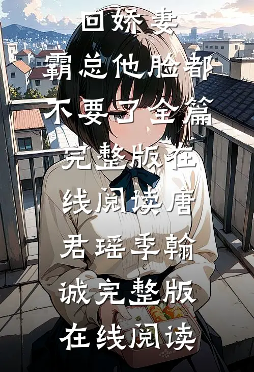 为追回娇妻,霸总他脸都不要了全篇