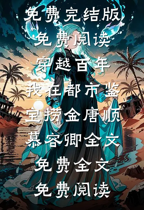 穿越百年,我在都市鉴宝捞金唐顺慕容卿全文免费