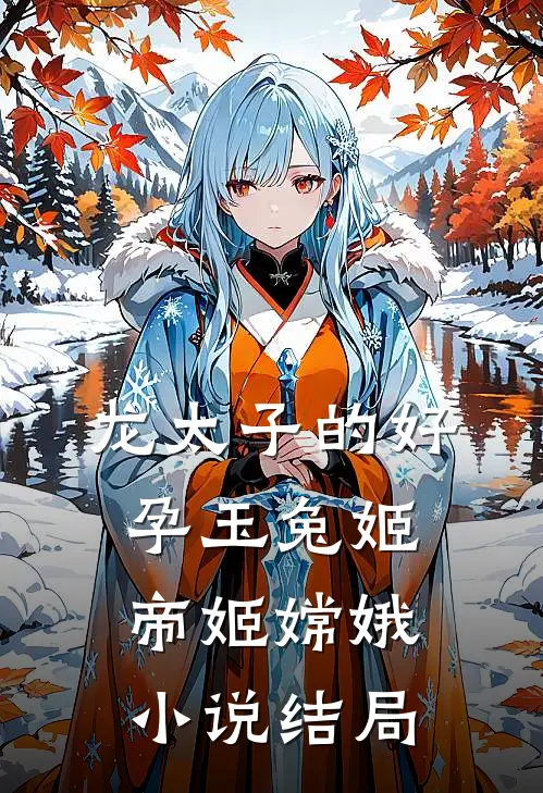 龙太子的好孕玉兔姬帝姬嫦娥小说结局
