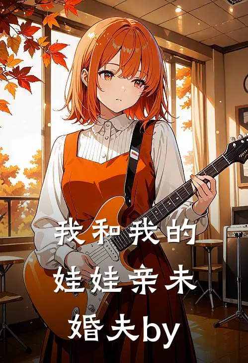 我和我的娃娃亲未婚夫by