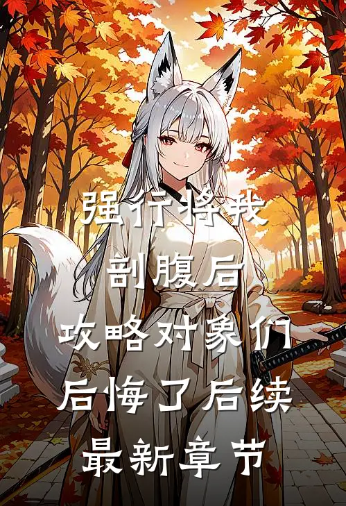 强行将我剖腹后，攻略对象们后悔了后续最新章节