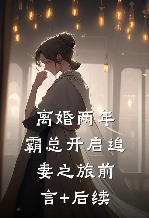 离婚两年，霸总开启追妻之旅前言+后续