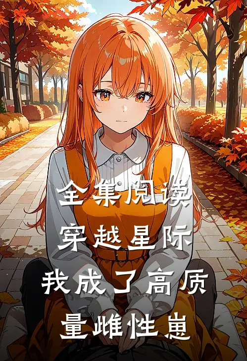 全集阅读穿越星际，我成了高质量雌性崽