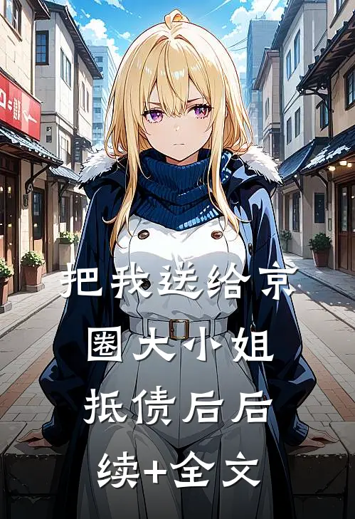 把我送给京圈大小姐抵债后后续+全文