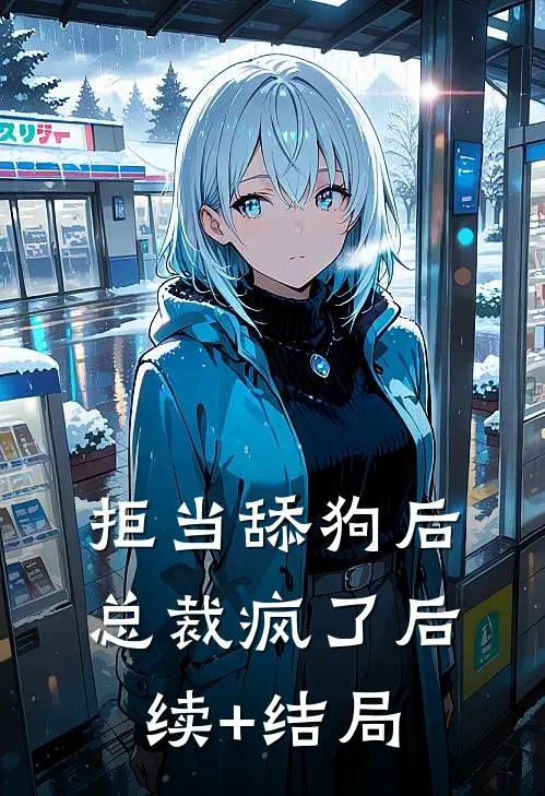 拒当舔狗后，总裁疯了后续+结局