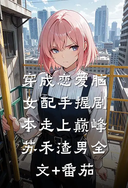 穿成恋爱脑女配手握剧本走上巅峰苏禾渣男全文+番茄