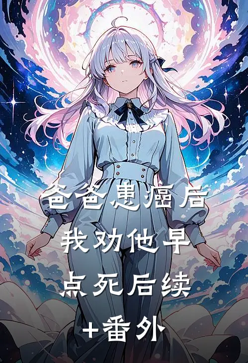 爸爸患癌后，我劝他早点死后续+番外