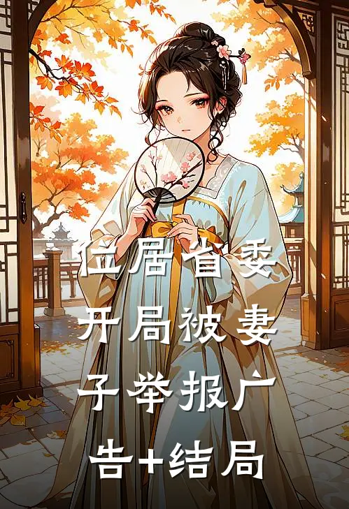 位居省委，开局被妻子举报广告+结局
