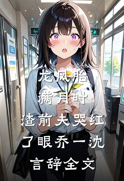 龙凤胎满月时，渣前夫哭红了眼乔一沈言辞全文
