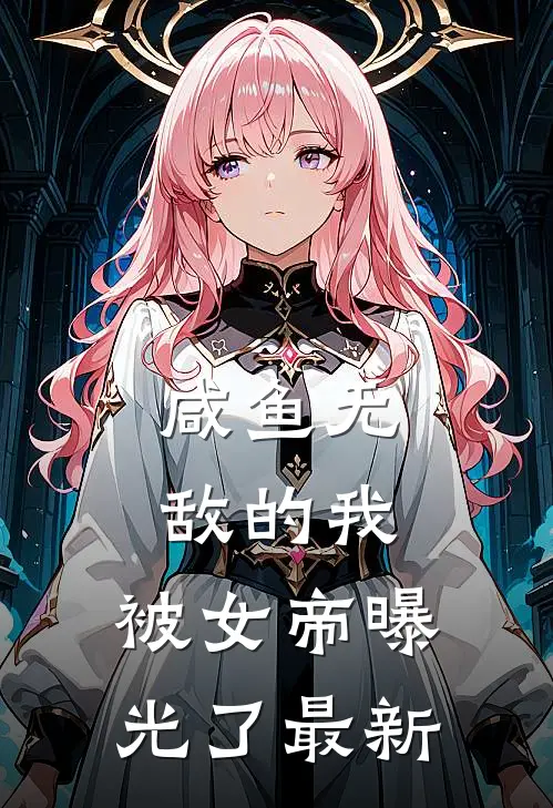 咸鱼无敌的我，被女帝曝光了最新