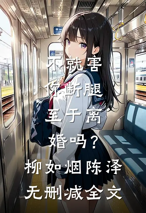 不就害你断腿，至于离婚吗？柳如烟陈泽无删减全文