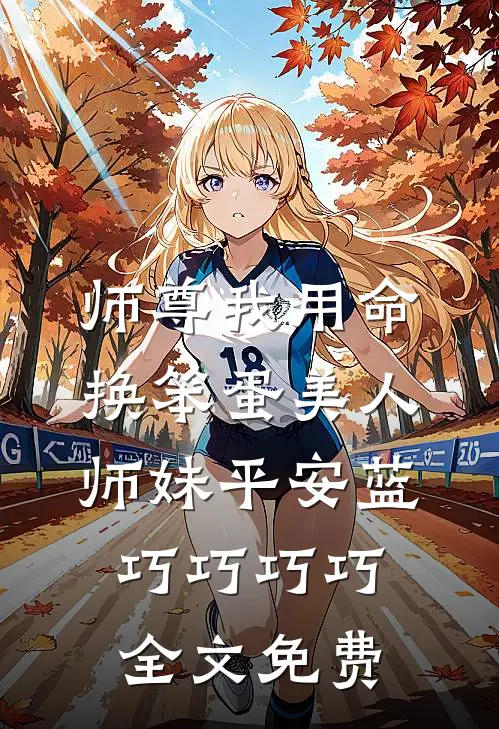 师尊我用命换笨蛋美人师妹平安蓝巧巧巧巧全文免费