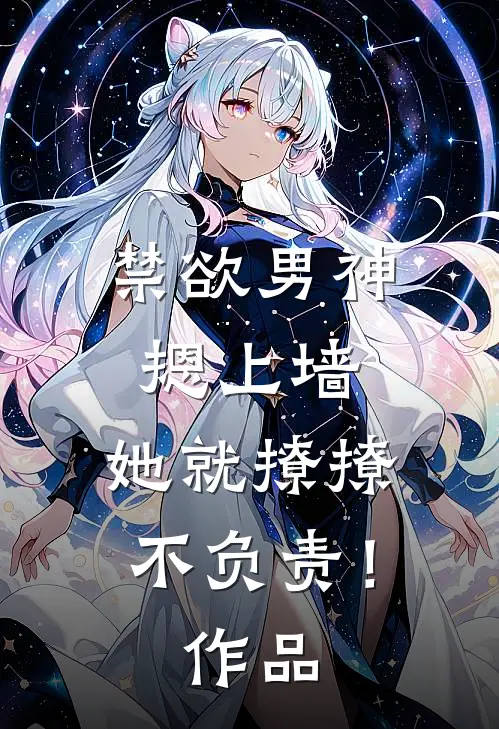 禁欲男神摁上墙，她就撩撩不负责！作品