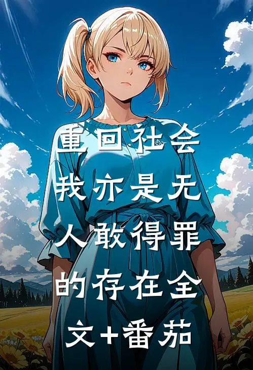 重回社会，我亦是无人敢得罪的存在全文+番茄
