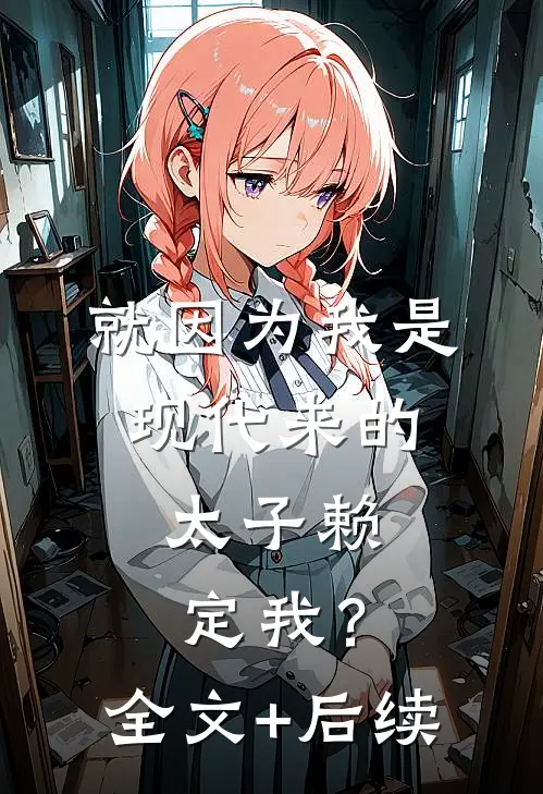 就因为我是现代来的，太子赖定我？全文+后续