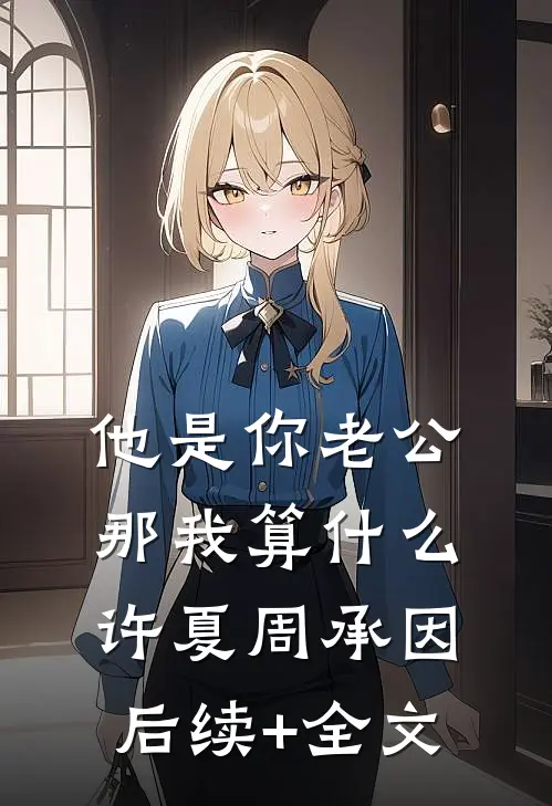 他是你老公，那我算什么许夏周承因后续+全文