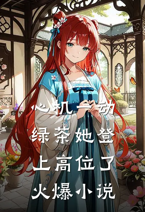 心机一动，绿茶她登上高位了火爆小说