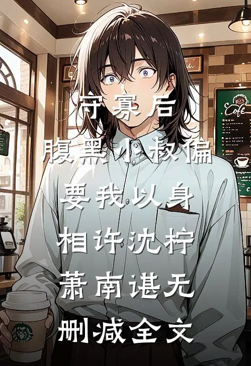 守寡后，腹黑小叔偏要我以身相许沈柠萧南谌无删减全文