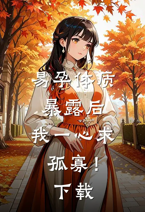 易孕体质暴露后，我一心求孤寡！下载