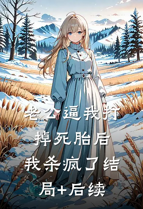 老公逼我打掉死胎后，我杀疯了结局+后续