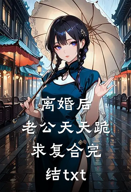 离婚后，老公天天跪求复合完结txt