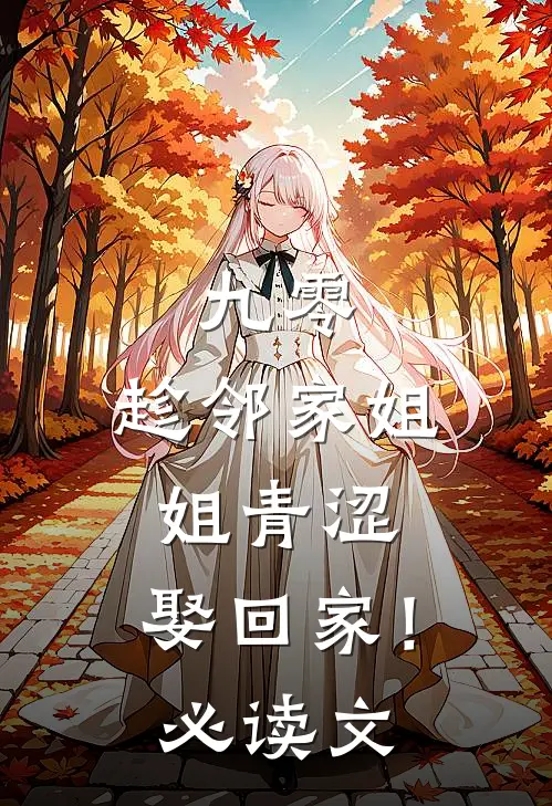 九零：趁邻家姐姐青涩，娶回家！必读文