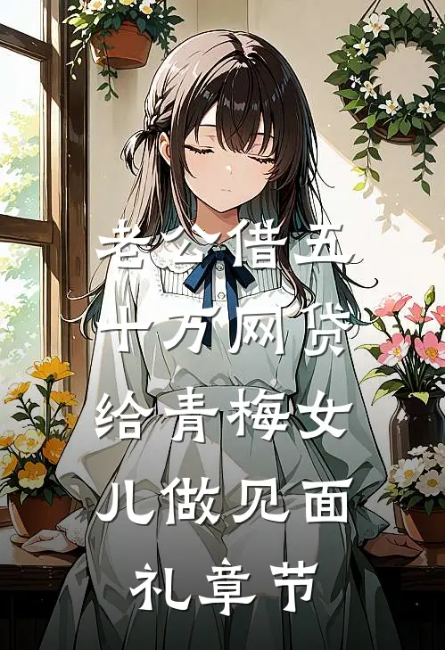 老公借五十万网贷，给青梅女儿做见面礼章节
