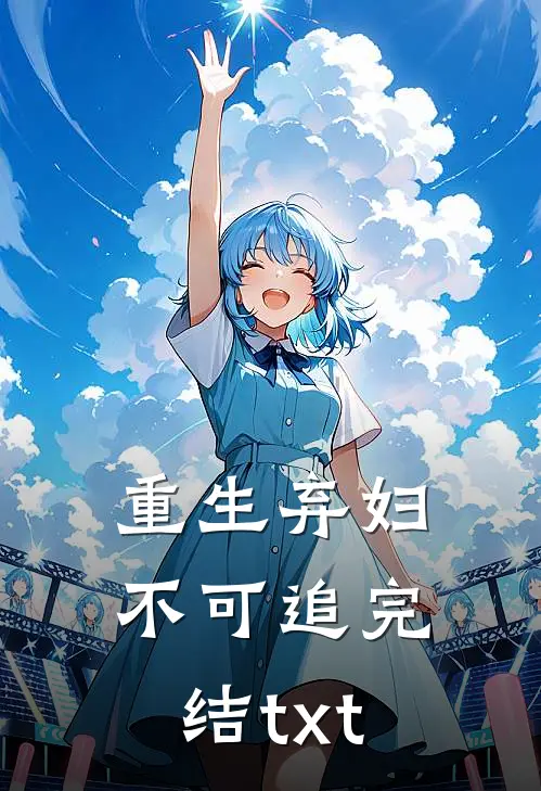 重生弃妇不可追完结txt