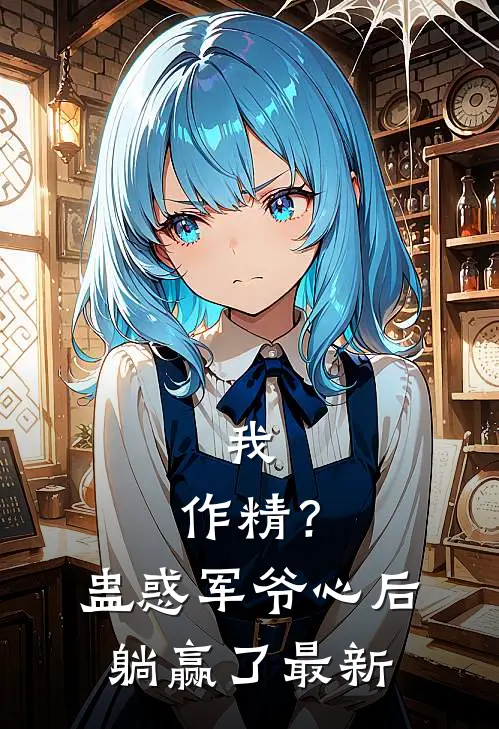 我，作精？蛊惑军爷心后躺赢了最新